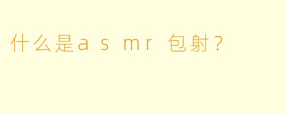 什么是asmr包射？