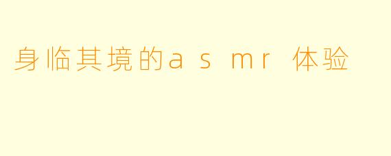 身临其境的asmr体验