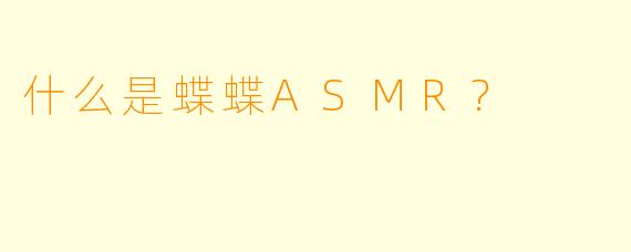什么是蝶蝶ASMR?