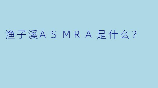 渔子溪ASMRA是什么？