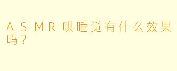 ASMR哄睡觉有什么效果吗？