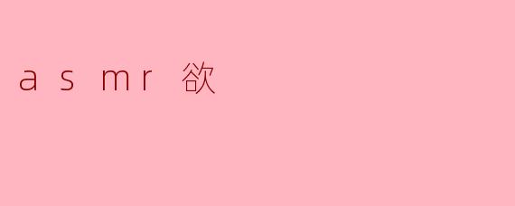 你对ASMR的欲望是什么？