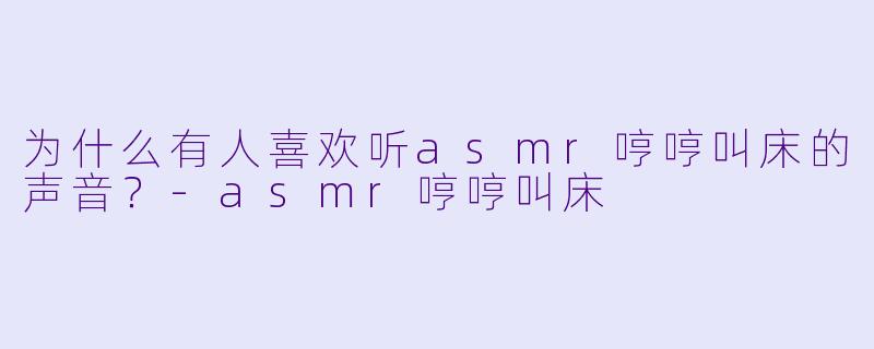 为什么有人喜欢听asmr哼哼叫床的声音？