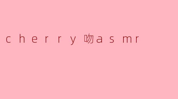 cherry吻asmr