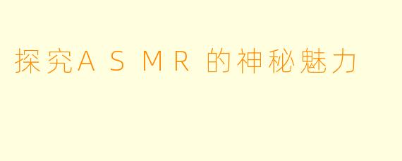 探究ASMR的神秘魅力