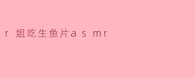 r姐吃生鱼片asmr