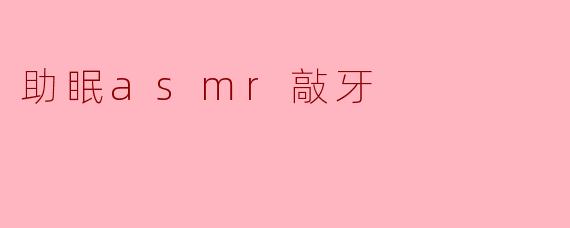 助眠asmr敲牙