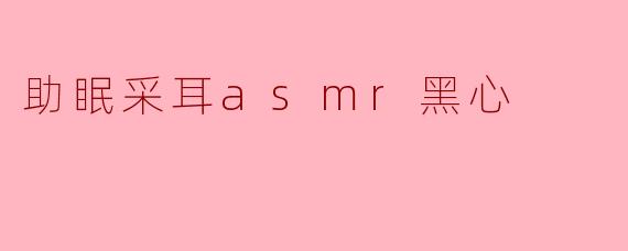 揭秘助眠采耳ASMR的黑心操作