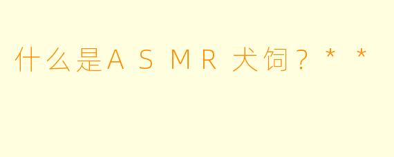 什么是ASMR犬饲?**