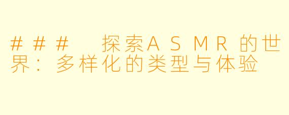 ### 探索ASMR的世界：多样化的类型与体验