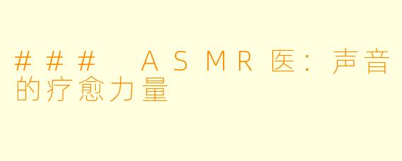 ### ASMR医：声音的疗愈力量