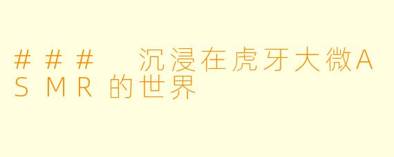 ### 沉浸在虎牙大微ASMR的世界