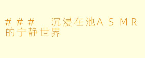 ### 沉浸在池ASMR的宁静世界