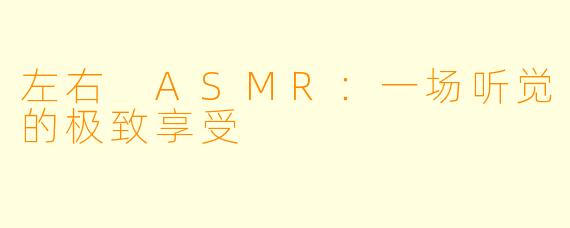 左右 ASMR：一场听觉的极致享受