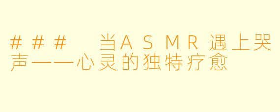 ### 当ASMR遇上哭声——心灵的独特疗愈