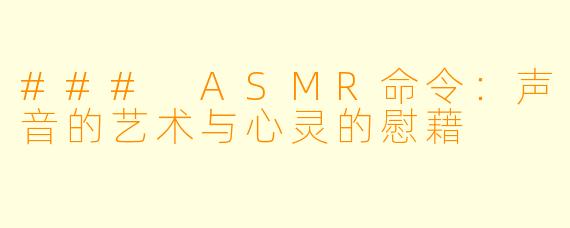 ### ASMR命令：声音的艺术与心灵的慰藉