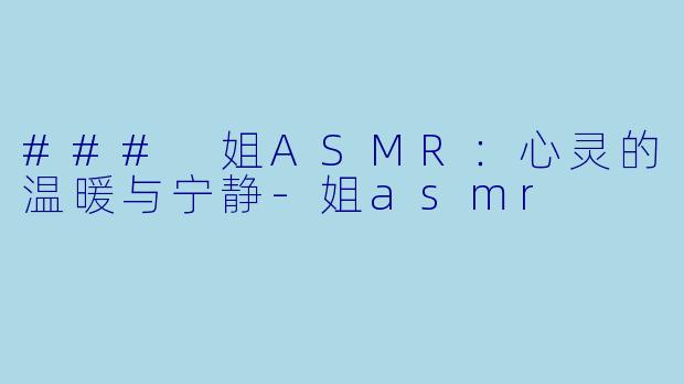 ### 姐ASMR:心灵的温暖与宁静