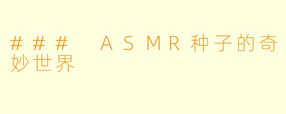 ### ASMR种子的奇妙世界