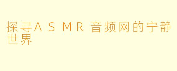 探寻ASMR音频网的宁静世界