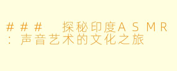 ### 探秘印度ASMR：声音艺术的文化之旅