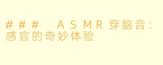 ### ASMR穿脑音：感官的奇妙体验