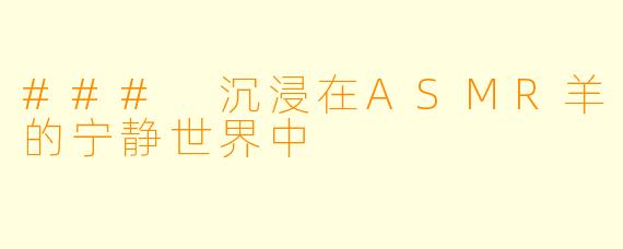 ### 沉浸在ASMR羊的宁静世界中