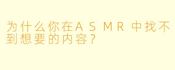 为什么你在ASMR中找不到想要的内容？