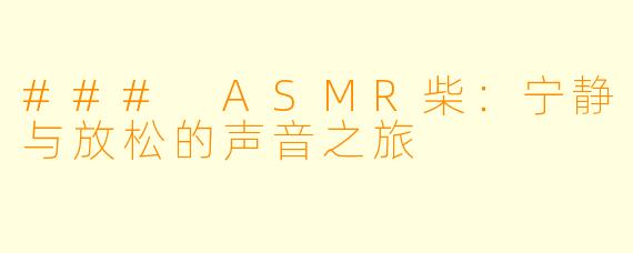 ### ASMR柴：宁静与放松的声音之旅