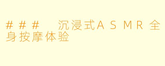 ### 沉浸式ASMR全身按摩体验