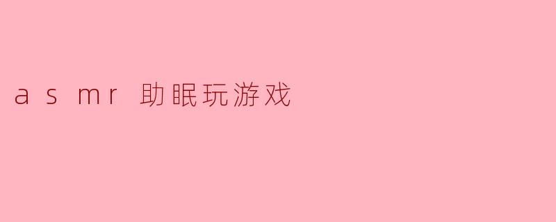 asmr助眠玩游戏