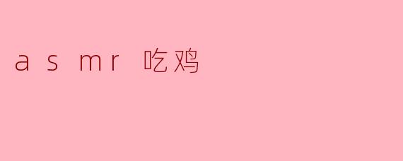 什么是ASMR吃鸡?
