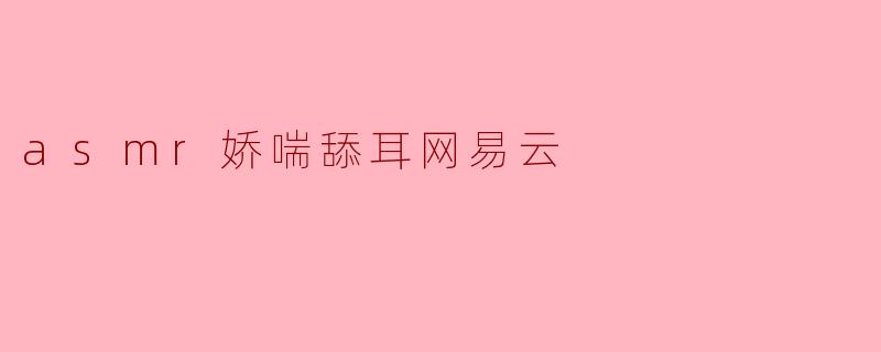 听ASMR时，娇喘和舔耳的声音有何特别之处？
