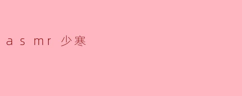 探索“asmr少寒”:声波中的宁静与放松