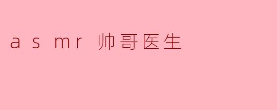 asmr帅哥医生