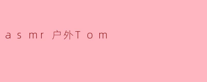 asmr户外Tom