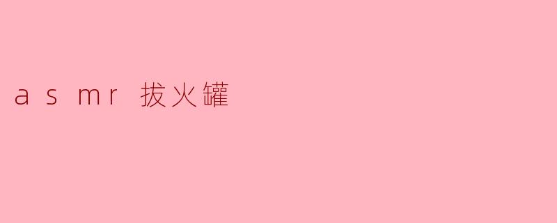 asmr拔火罐