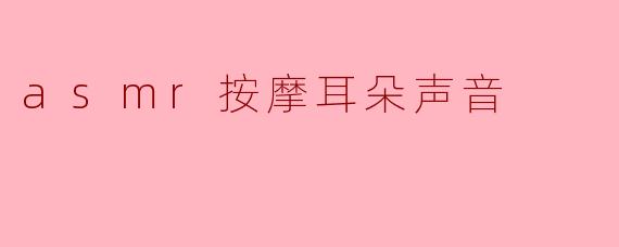 ### 沉浸在ASMR按摩耳朵声音的奇妙体验