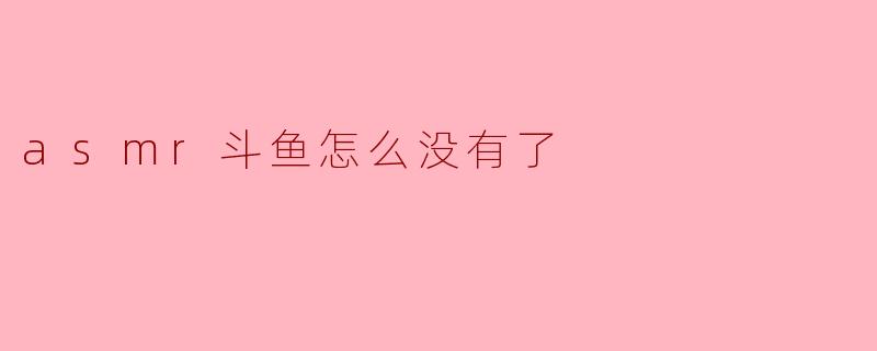 asmr斗鱼怎么没有了