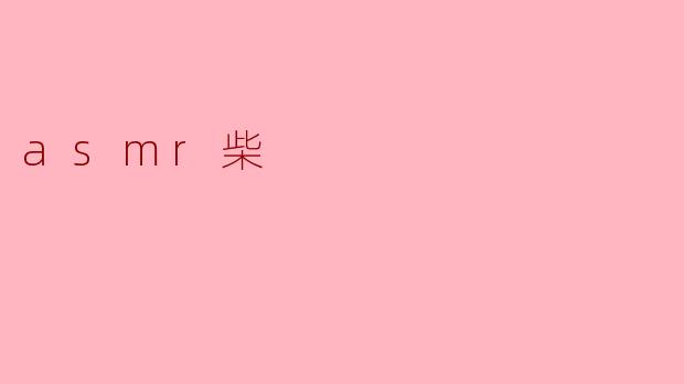 ### ASMR柴:宁静与放松的声音之旅