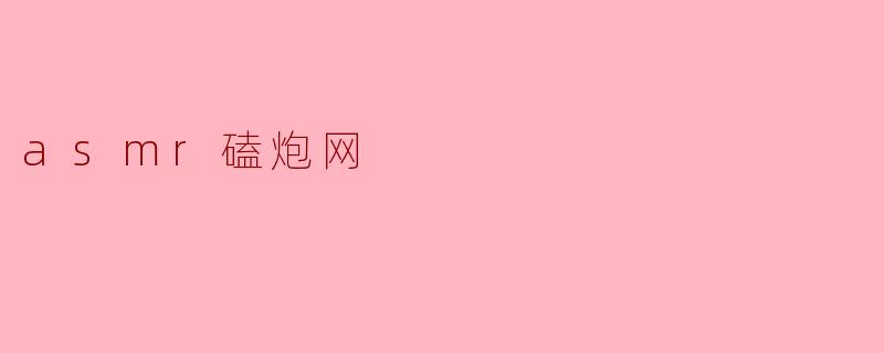 什么是ASMR磕炮网?****