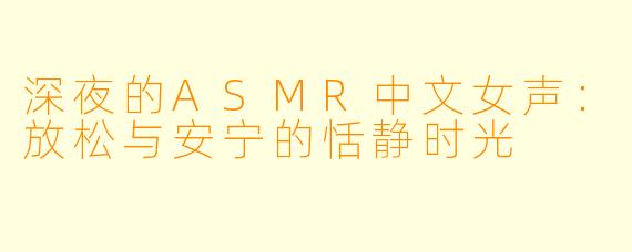 深夜的ASMR中文女声：放松与安宁的恬静时光