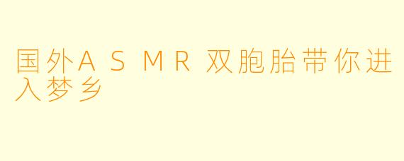 国外ASMR双胞胎带你进入梦乡