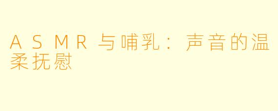 ASMR与哺乳：声音的温柔抚慰