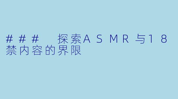 ### 探索ASMR与18禁内容的界限