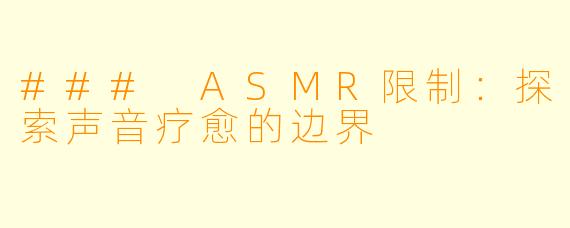 ### ASMR限制：探索声音疗愈的边界