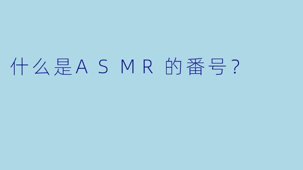 什么是ASMR的番号？