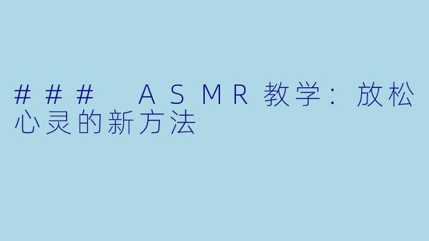 ### ASMR教学:放松心灵的新方法