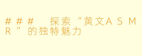 ### 探索“黄文ASMR”的独特魅力