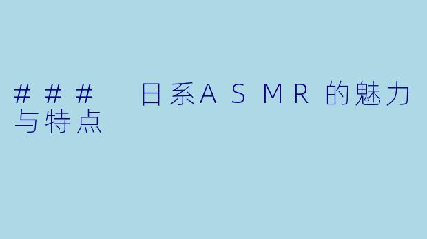### 日系ASMR的魅力与特点