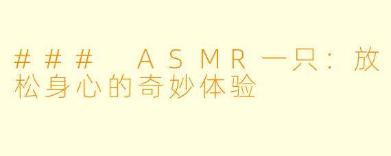 ### ASMR一只：放松身心的奇妙体验